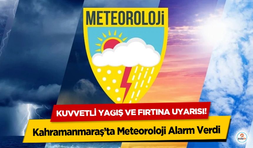 Kahramanmaraş’ta Meteoroloji Alarm Verdi: Kuvvetli Yağış ve Fırtına Uyarısı!