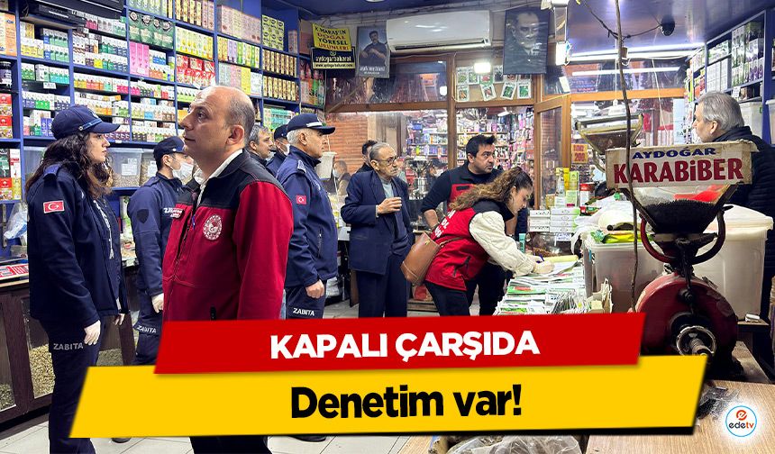 Kapalı Çarşı’da Gıda Güvenliği İçin Kapsamlı Denetim