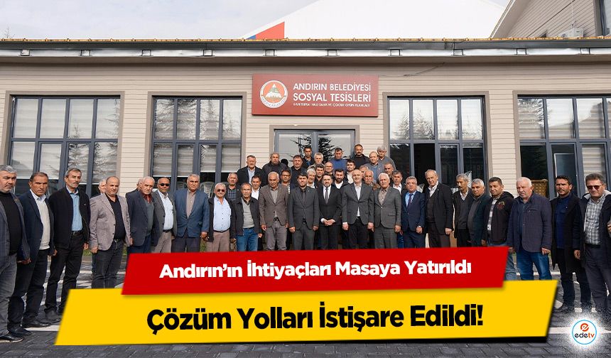 Andırın’ın İhtiyaçları Masaya Yatırıldı, Çözüm Yolları İstişare Edildi