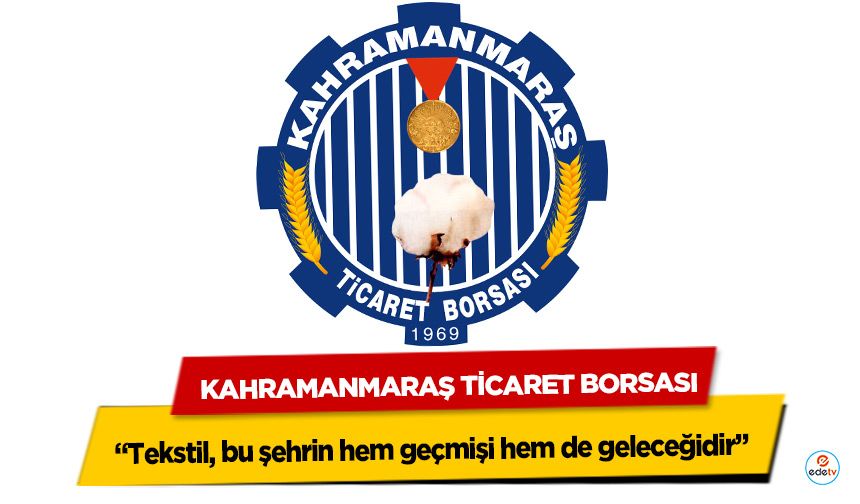 Kahramanmaraş Ticaret Borsası; “Tekstil, bu şehrin hem geçmişi hem de geleceğidir”