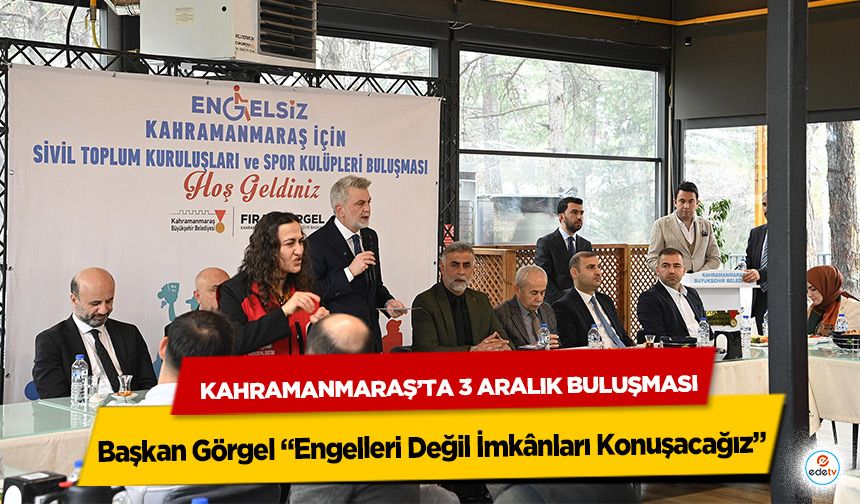 Kahramanmaraş’ta 3 Aralık Buluşması: Başkan Görgel “Engelleri Değil İmkânları Konuşacağız”