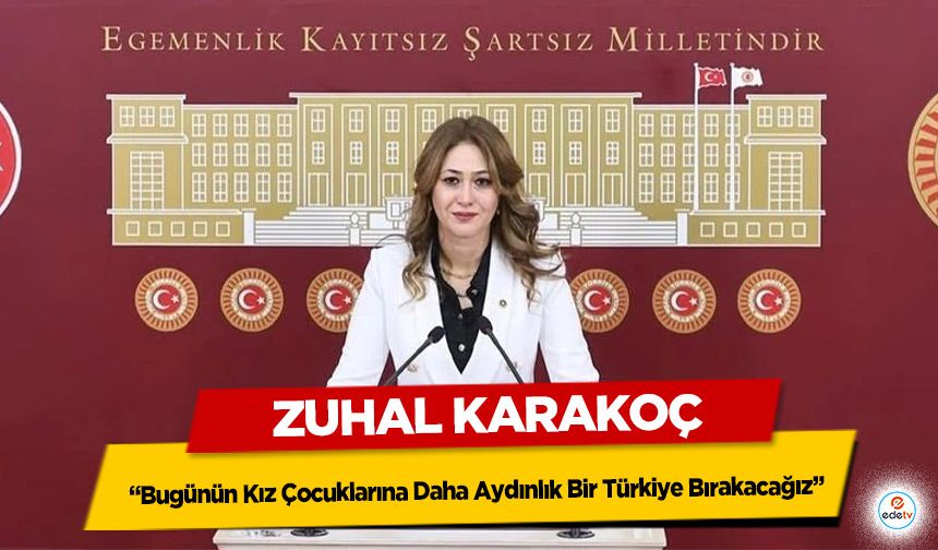 Zuhal Karakoç: “Bugünün Kız Çocuklarına Daha Aydınlık Bir Türkiye Bırakacağız”