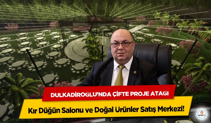 Dulkadiroğlu’nda Çifte Proje Atağı! Kır Düğün Salonu ve Doğal Ürünler Satış Merkezi