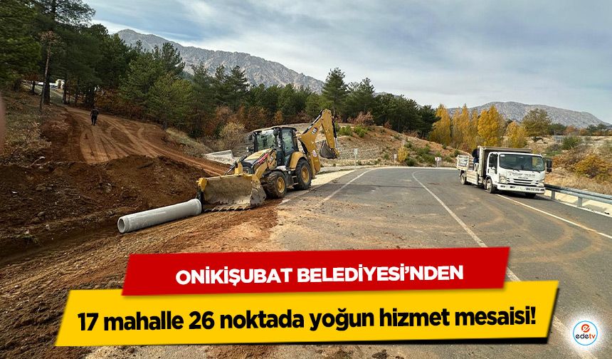 Onikişubat Belediyesi’nden17 mahalle 26 noktada yoğun hizmet mesaisi!