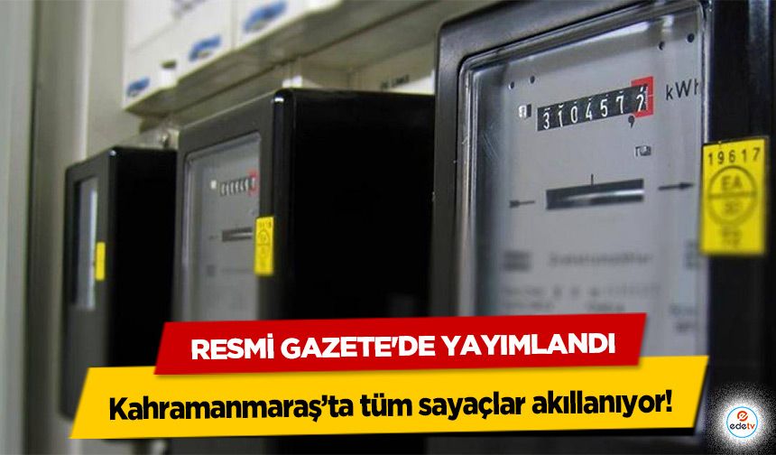 Resmi Gazete'de Yayımlandı! Kahramanmaraş’ta tüm sayaçlar akıllanıyor
