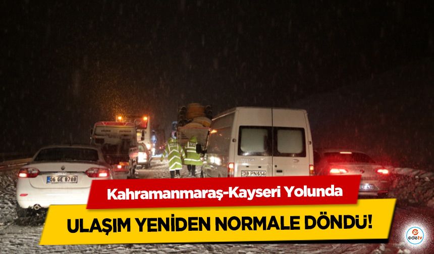 Kahramanmaraş-Kayseri Yolunda ulaşım yeniden normale döndü!