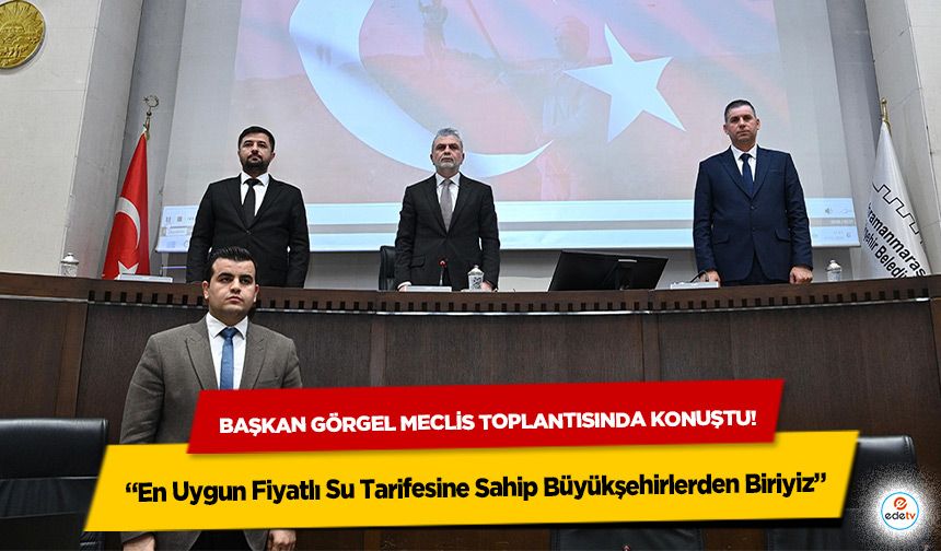 Başkan Görgel meclis toplantısında konuştu! “En Uygun Fiyatlı Su Tarifesine Sahip Büyükşehirlerden Biriyiz"