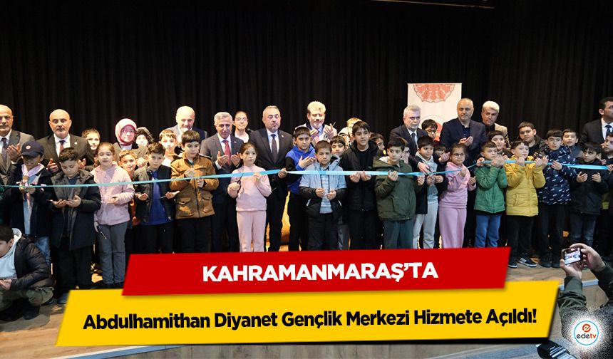 Kahramanmaraş’ta Abdulhamithan Diyanet Gençlik Merkezi Hizmete Açıldı!