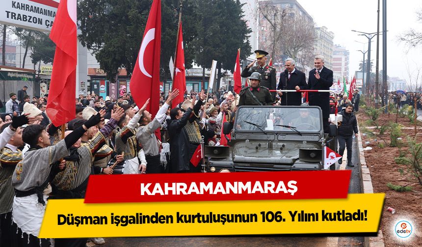 Kahramanmaraş düşman işgalinden kurtuluşunun 106. Yılını kutladı!