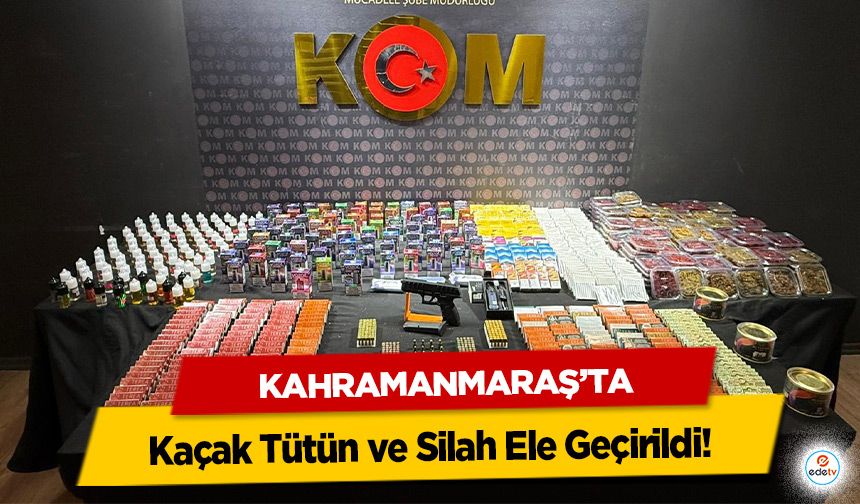 Kahramanmaraş’ta Kaçak Tütün ve Silah Ele Geçirildi!