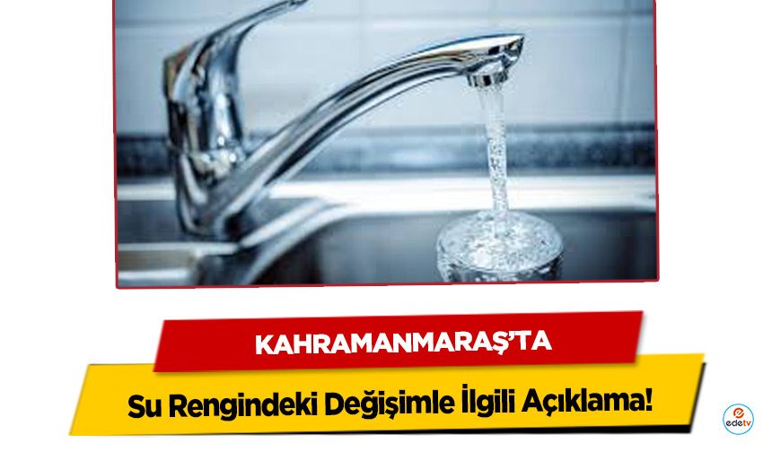 Kahramanmaraş’ta KASKİ’den Su Rengindeki Değişimle İlgili Açıklama!