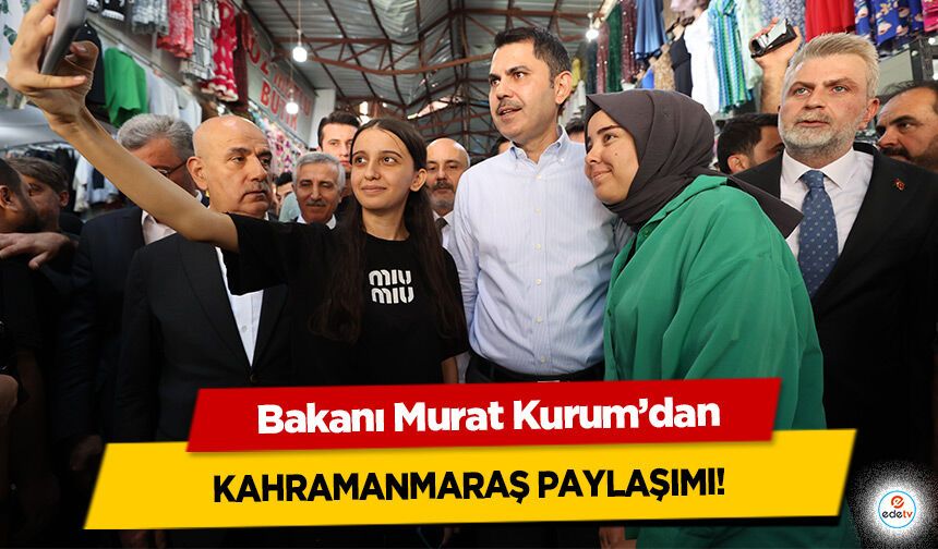 Bakanı Murat Kurum’dan Kahramanmaraş Paylaşımı!