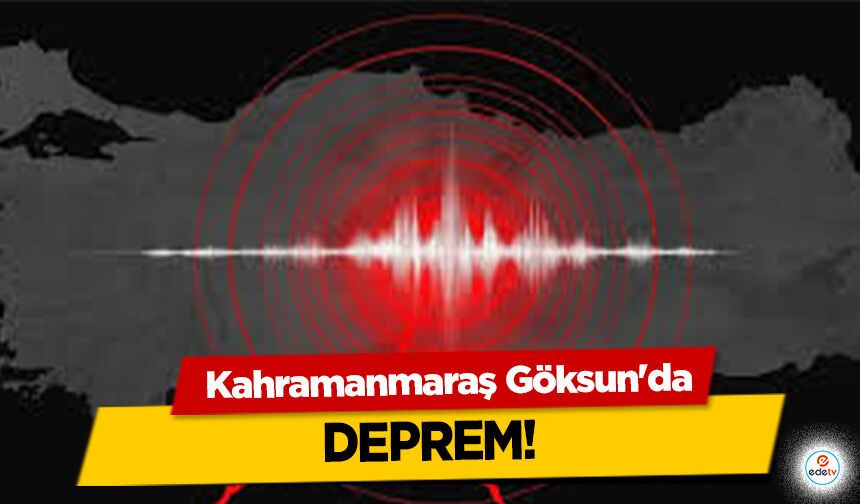 Kahramanmaraş Göksun'da deprem!