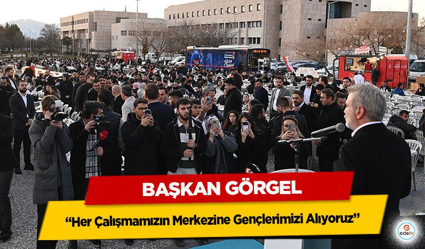 Başkan Görgel, “Her Çalışmamızın Merkezine Gençlerimizi Alıyoruz”