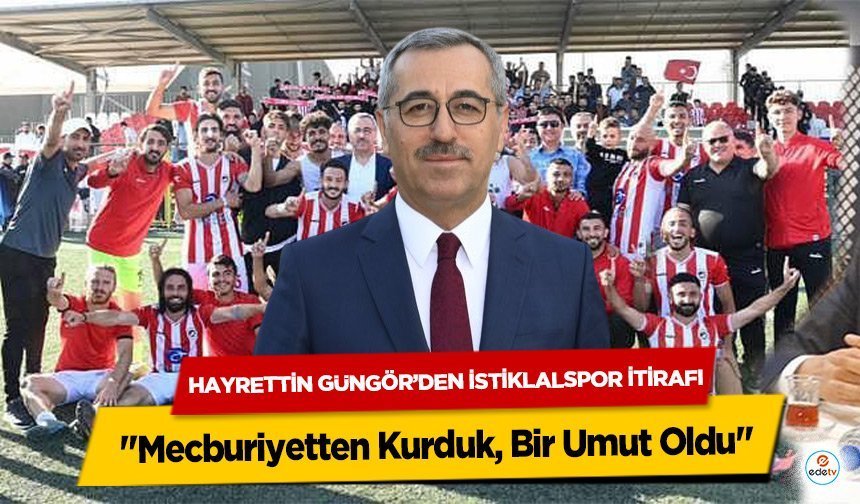 Hayrettin Güngör’den İstiklalspor İtirafı: "Mecburiyetten Kurduk, Bir Umut Oldu"