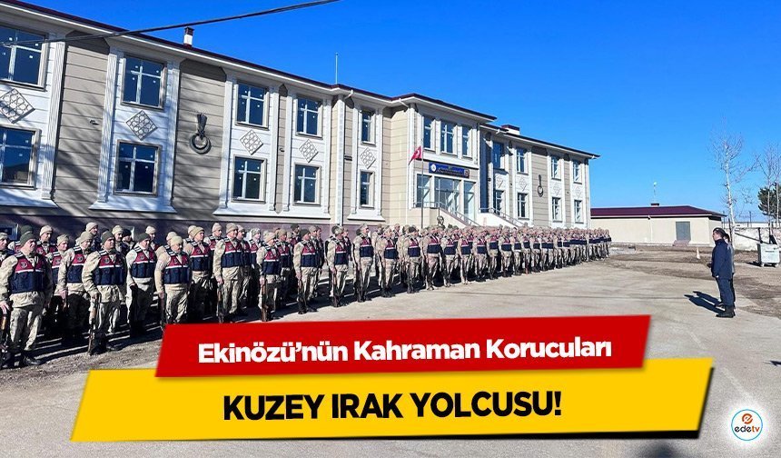 Ekinözü’nün Kahraman Korucuları Kuzey Irak Yolcusu!