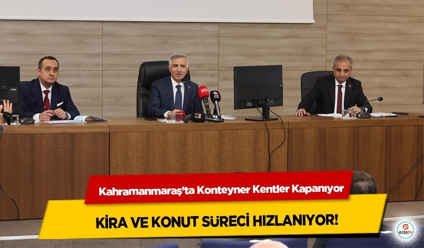 Kahramanmaraş’ta Konteyner Kentler Kapanıyor: Kira ve konut süreci hızlanıyor