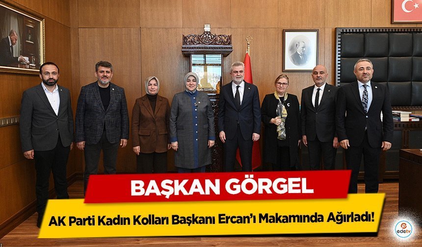Başkan Görgel, AK Parti Kadın Kolları Başkanı Ercan’ı Makamında Ağırladı!