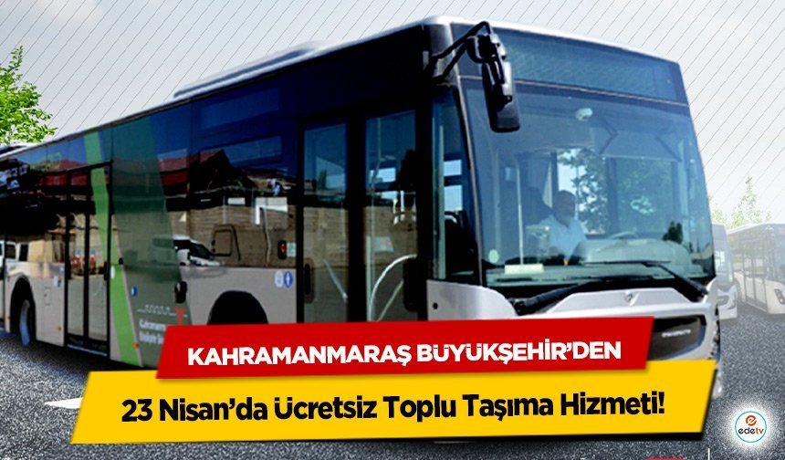 Kahramanmaraş Büyükşehir’den 23 Nisan’da Ücretsiz Toplu Taşıma Hizmeti!