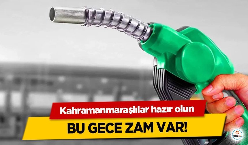 Kahramanmaraşlılar hazır olun bu gece zam var!