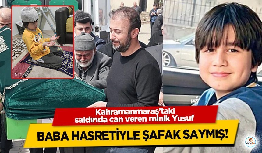 Kahramanmaraş’taki saldırıda can veren minik Yusuf baba hasretiyle şafak saymış!