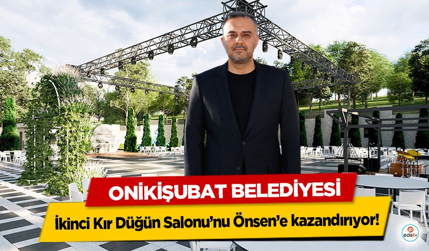 Onikişubat Belediyesi, ikinci Kır Düğün Salonu’nu Önsen’e kazandırıyor!