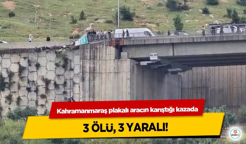 Kahramanmaraş plakalı aracın karıştığı kazada 3 ölü, 3 yaralı