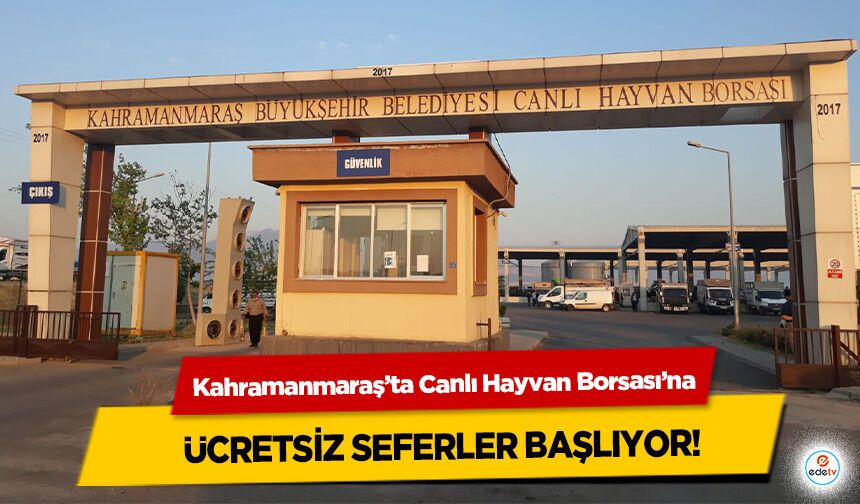Kahramanmaraş’ta Canlı Hayvan Borsası’na ücretsiz seferler başlıyor!