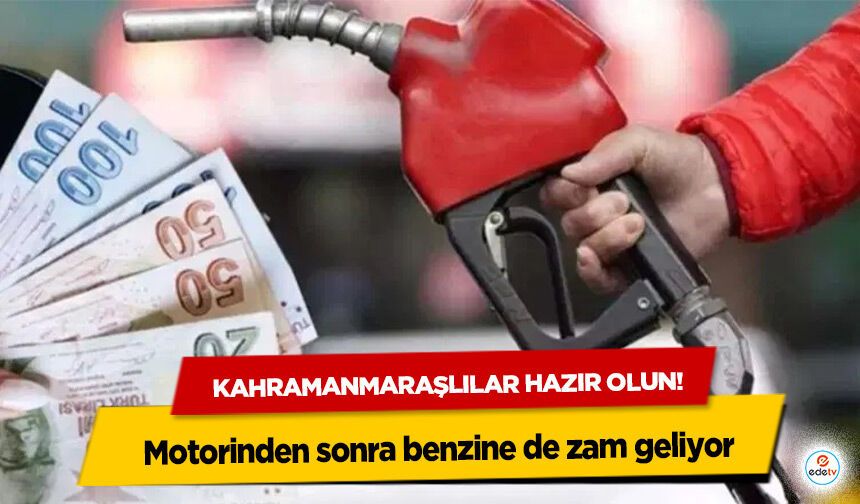 Kahramanmaraşlılar hazır olun! Motorinden sonra benzine de zam geliyor