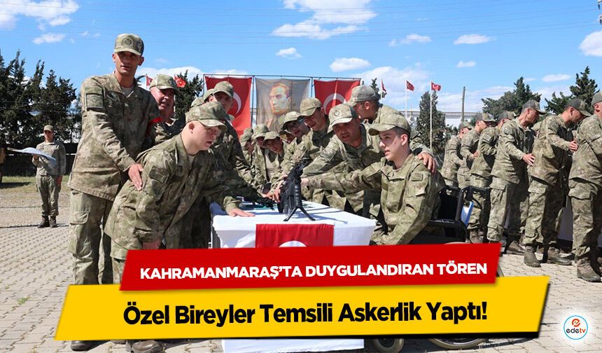 Kahramanmaraş’ta Duygulandıran Tören: Özel Bireyler Temsili Askerlik Yaptı