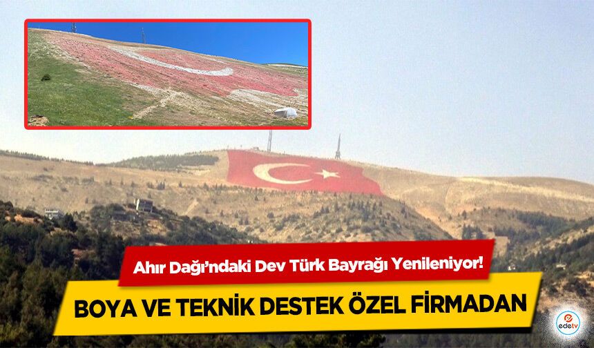 Ahır Dağı’ndaki Dev Türk Bayrağı Yenileniyor! Boya ve teknik destek özel firmadan