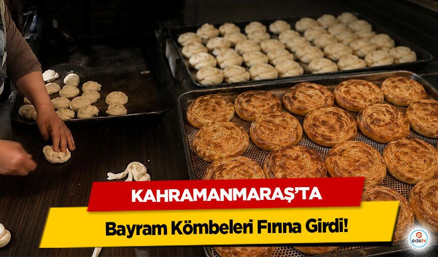 Kahramanmaraş’ta Bayram Kömbeleri Fırına Girdi!