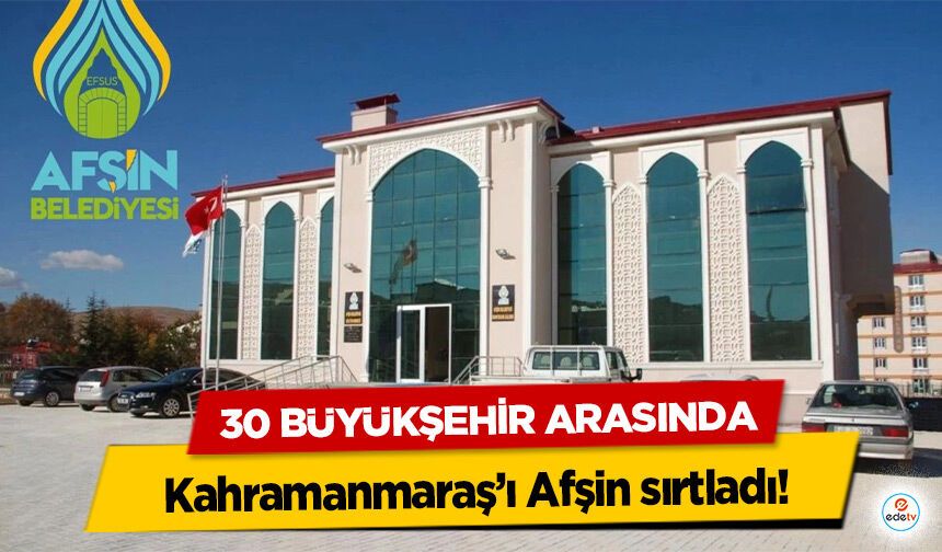 30 Büyükşehir Arasında Kahramanmaraş’ı Afşin sırtladı!