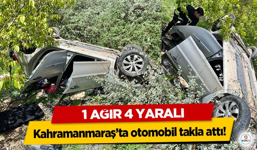 Kahramanmaraş’ta otomobil takla attı! 1 ağır 4 yaralı