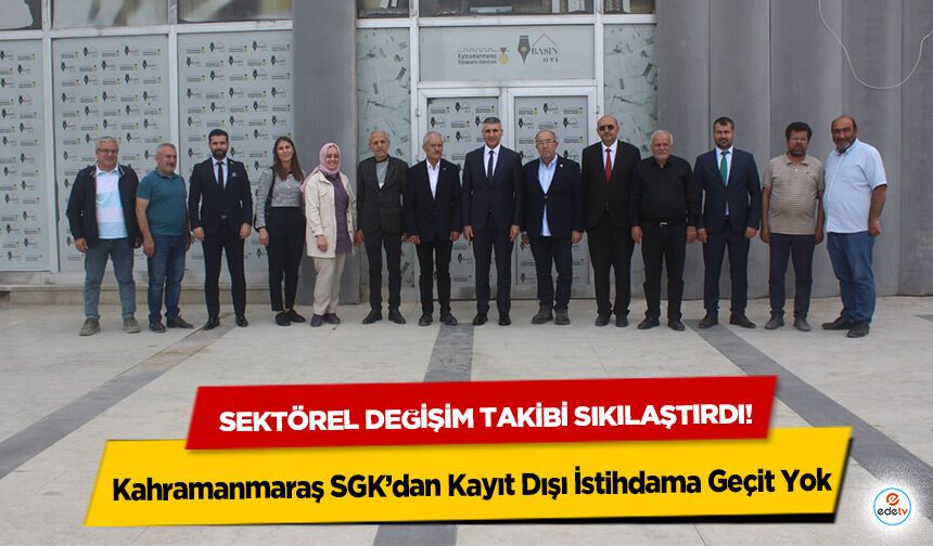 Kahramanmaraş SGK’dan Kayıt Dışı İstihdama Geçit Yok: Sektörel Değişim Takibi Sıkılaştırdı!