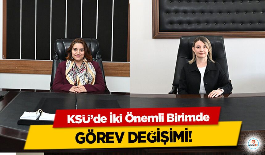 KSÜ’de İki Önemli Birimde Görev Değişimi!