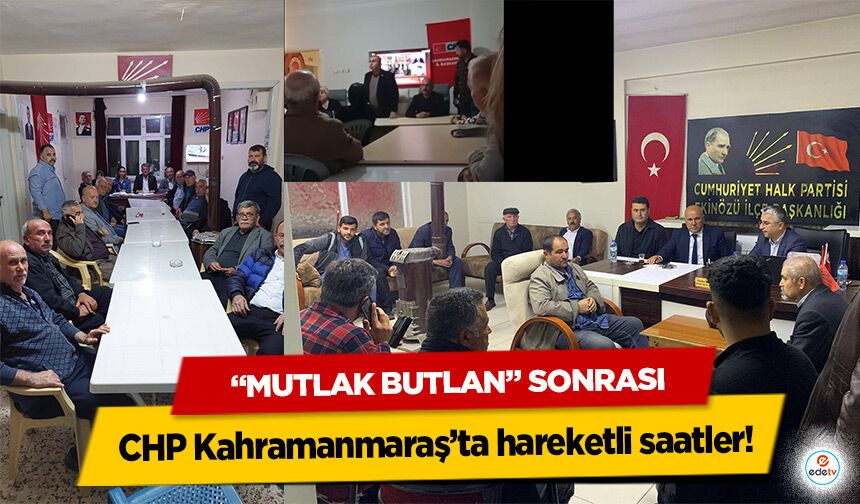 “Mutlak Butlan” Sonrası CHP Kahramanmaraş’ta hareketli saatler!