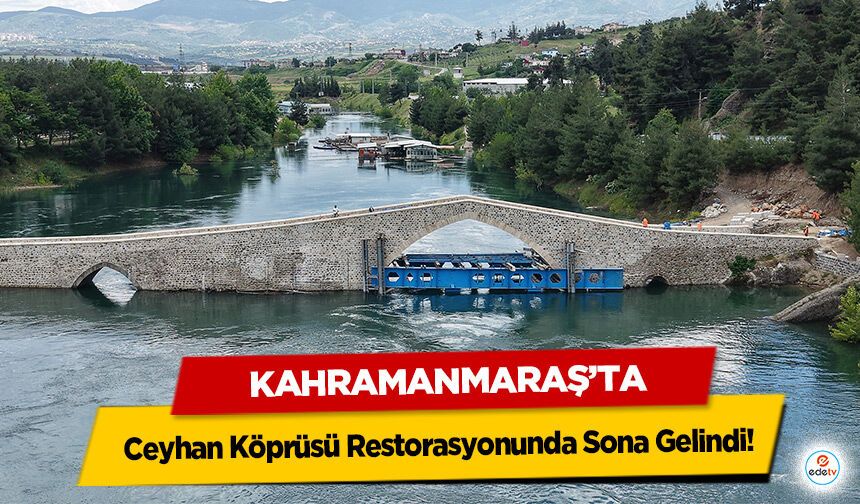 Kahramanmaraş’ta Ceyhan Köprüsü Restorasyonunda Sona Gelindi!