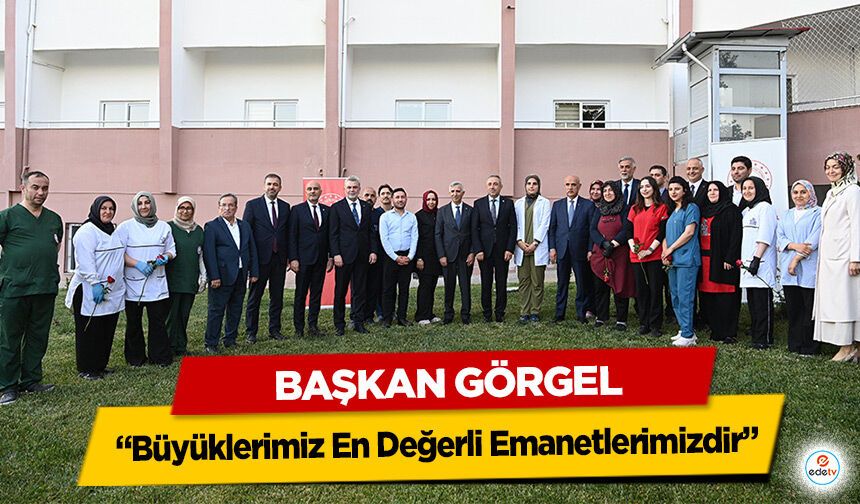 Başkan Görgel, “Büyüklerimiz En Değerli Emanetlerimizdir”