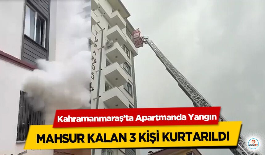 Kahramanmaraş’ta Apartmanda Yangın: Mahsur Kalan 3 Kişi Kurtarıldı