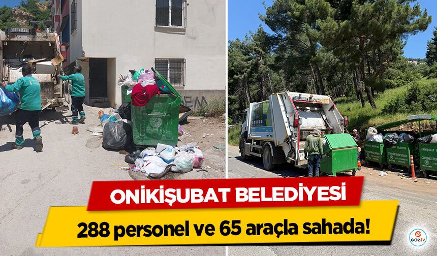 Onikişubat Belediyesi,288 personel ve 65 araçla sahada!