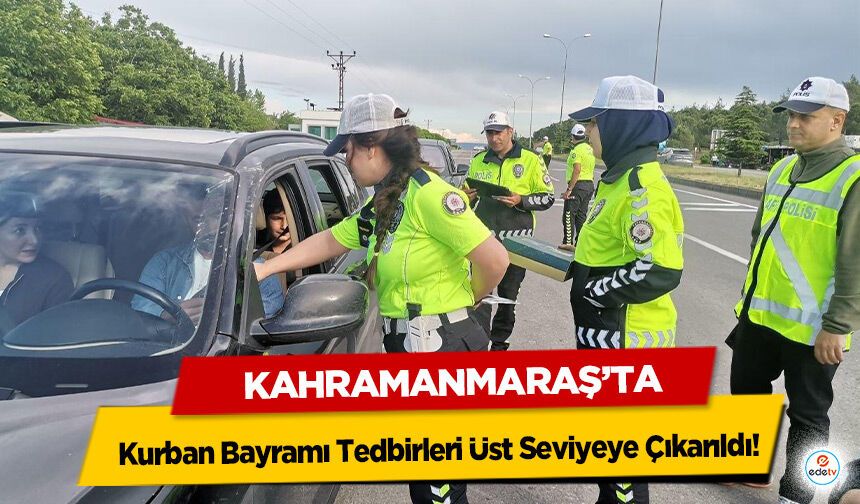 Kahramanmaraş’ta Kurban Bayramı Tedbirleri Üst Seviyeye Çıkarıldı!