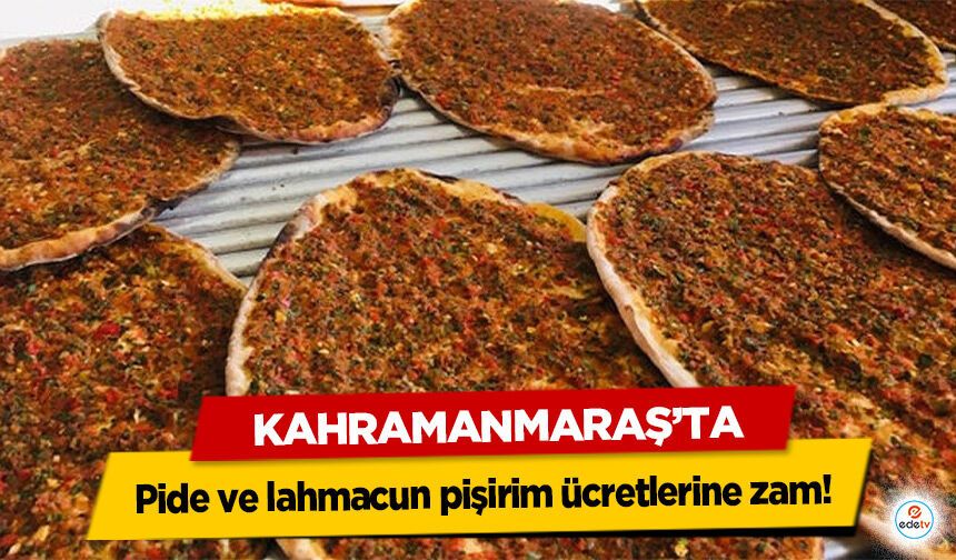 Kahramanmaraş’ta pide ve lahmacun pişirim ücretlerine zam!