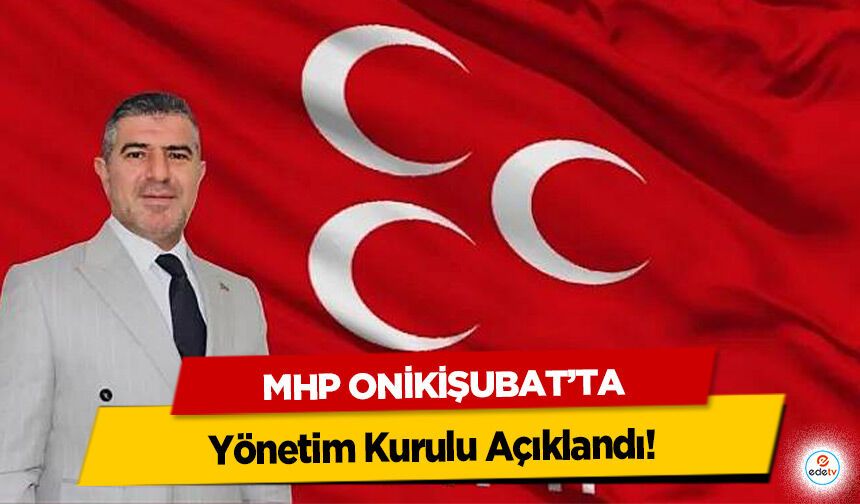 MHP Onikişubat’ta Yönetim Kurulu Açıklandı!