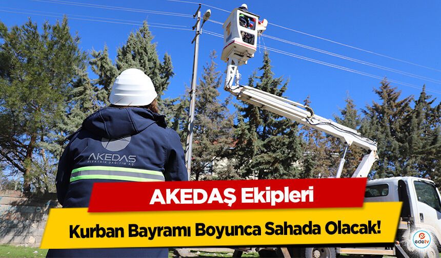 AKEDAŞ Ekipleri Kurban Bayramı Boyunca Sahada Olacak!
