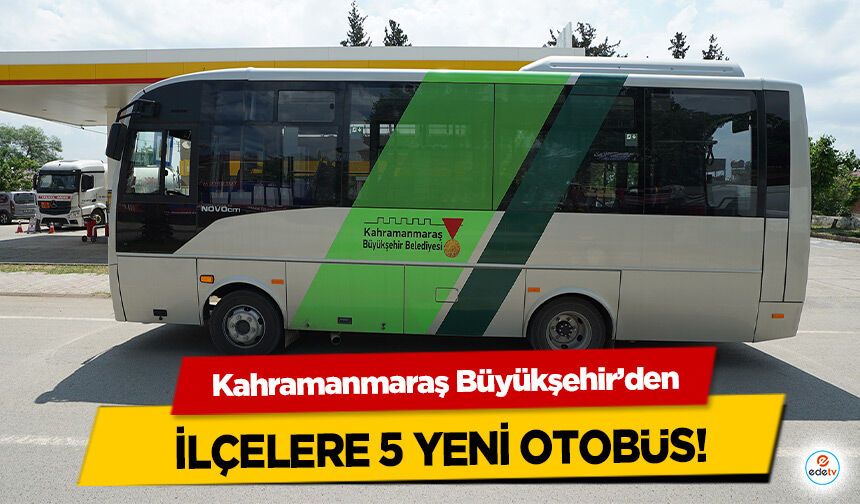 Kahramanmaraş Büyükşehir’den ilçelere 5 yeni otobüs!