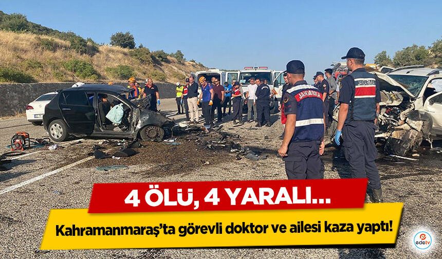 Kahramanmaraş’ta görevli doktor ve ailesi kaza yaptı! 4 ölü, 4 yaralı…