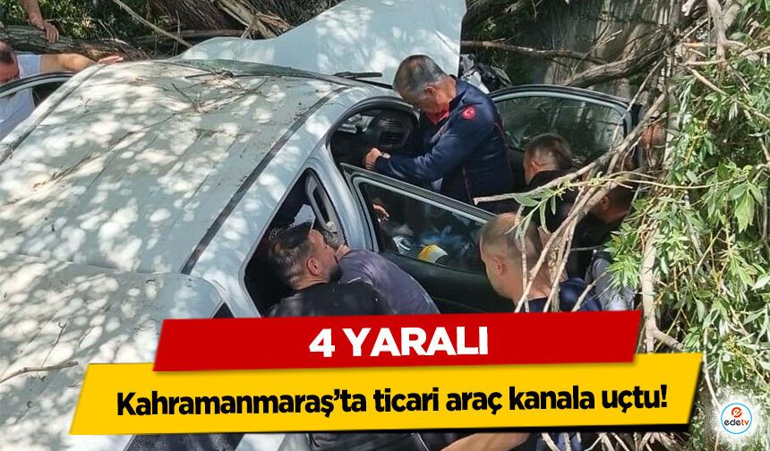Kahramanmaraş’ta ticari araç kanala uçtu: 4 yaralı
