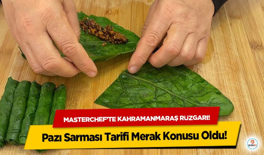 Masterchef’te Kahramanmaraş rüzgarı! Pazı Sarması Tarifi Merak Konusu Oldu