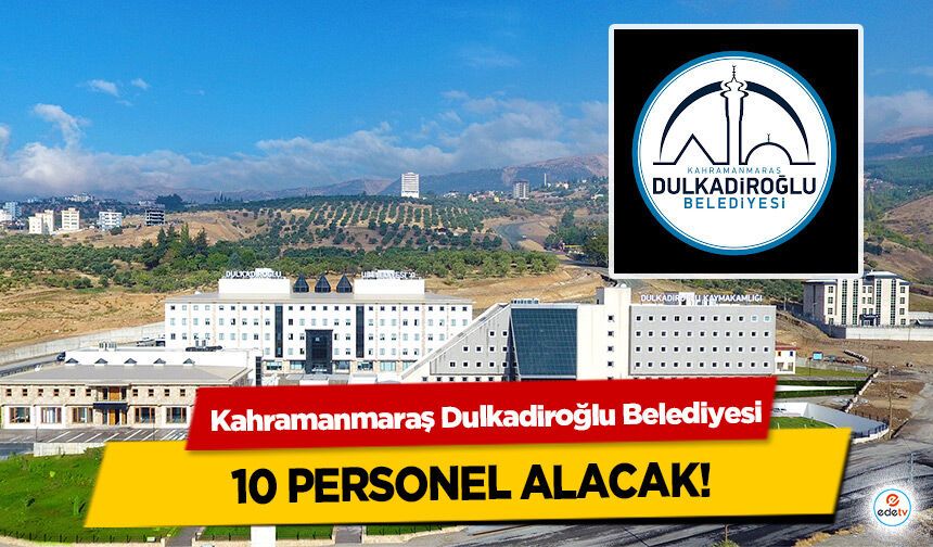 Kahramanmaraş Dulkadiroğlu Belediyesi 10 personel alacak!
